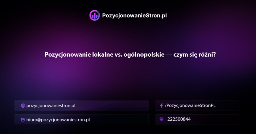 Pozycjonowanie lokalne vs. ogólnopolskie — czym się różni?