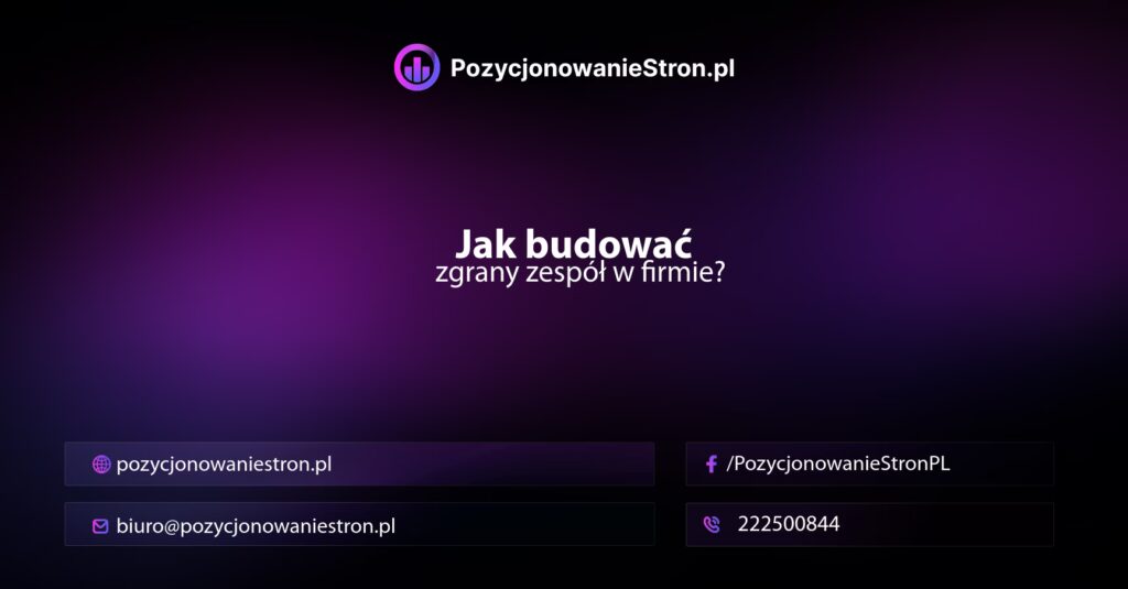 Jak budować zgrany zespół w firmie?