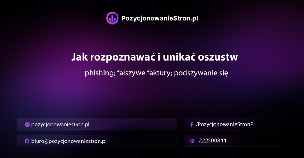 Jak rozpoznawać i unikać oszustw — phishing, fałszywe faktury, podszywanie się