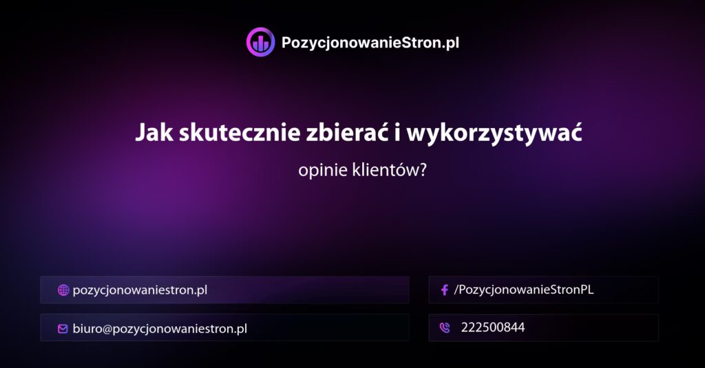 Jak skutecznie zbierać i wykorzystywać opinie klientów?