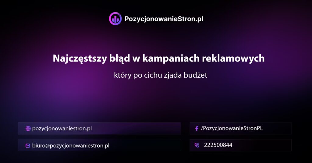 Najczęstszy błąd w kampaniach reklamowych, który po cichu zjada budżet