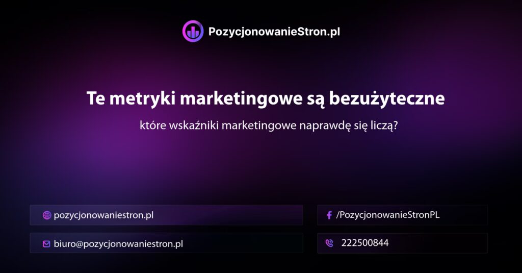Te metryki marketingowe są bezużyteczne — które wskaźniki marketingowe naprawdę się liczą?